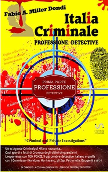 Italia Criminale - Professione detective - un ex agente Criminalpol racconta...: Prima parte - Professione detective (Collana Italia Criminale)